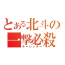 とある北斗の一撃必殺（テーレッテー）