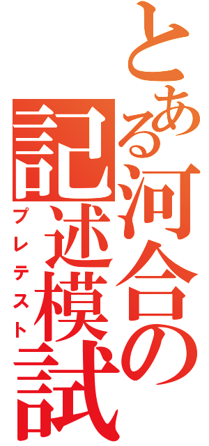 とある河合の記述模試（プレテスト）