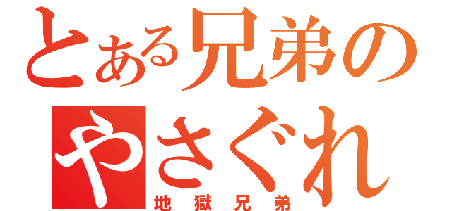 とある兄弟のやさぐれ（地獄兄弟）