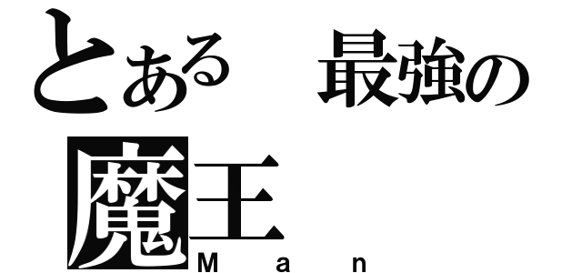 とある 最強の魔王（Ｍａｎ）