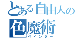 とある自由人の色魔術（ペインター）