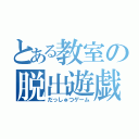 とある教室の脱出遊戯（だっしゅつゲーム）