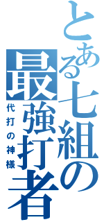 とある七組の最強打者（代打の神様）