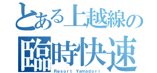 とある上越線の臨時快速（Ｒｅｓｏｒｔ Ｙａｍａｄｏｒｉ）