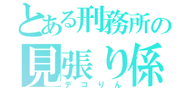 とある刑務所の見張り係（デコりん）