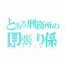 とある刑務所の見張り係（デコりん）