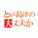 とある島津の大丈夫か？（）