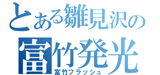 とある雛見沢の富竹発光（富竹フラッシュ）