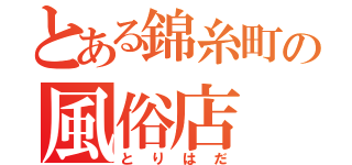 とある錦糸町の風俗店（とりはだ）