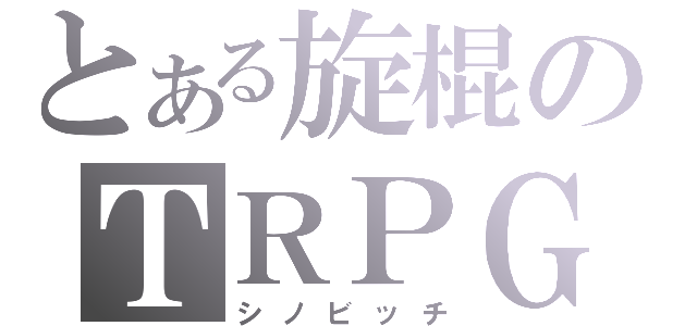 とある旋棍のＴＲＰＧ獣（シノビッチ）