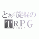 とある旋棍のＴＲＰＧ獣（シノビッチ）