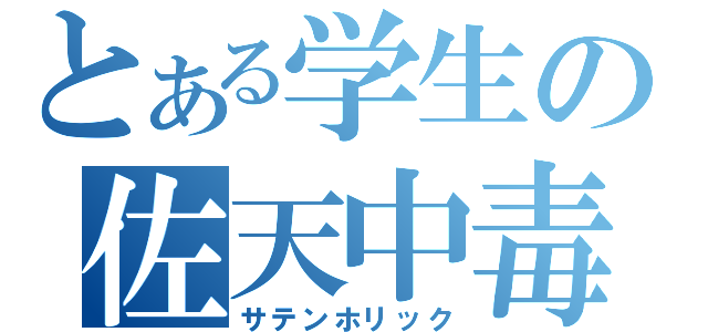 とある学生の佐天中毒（サテンホリック）