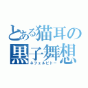 とある猫耳の黒子舞想（ネフェルピトー）