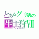 とあるグリ活の生主狩Ⅶ（ＶＪＭＫＥＭＸ）