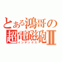 とある鴻哥の超電磁砲Ⅱ（インデックス）