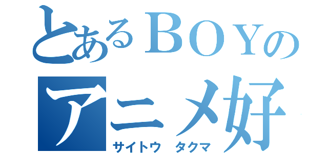 とあるＢＯＹのアニメ好き（サイトウ タクマ）