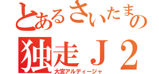 とあるさいたまの独走Ｊ２（大宮アルディージャ）