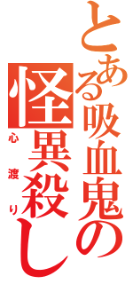 とある吸血鬼の怪異殺し（心渡り）