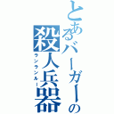 とあるバーガーの殺人兵器（ランランルー）