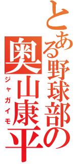 とある野球部の奥山康平（ジャガイモ）