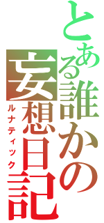 とある誰かの妄想日記（ルナティック）