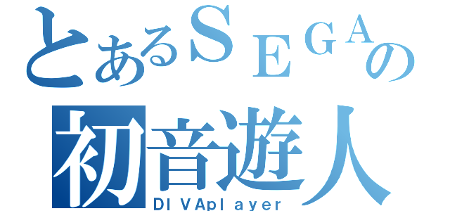 とあるＳＥＧＡの初音遊人（ＤＩＶＡｐｌａｙｅｒ）