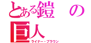 とある鎧の巨人（ライナー・ブラウン）