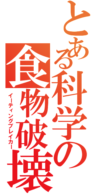 とある科学の食物破壊（イーティングブレイカー）