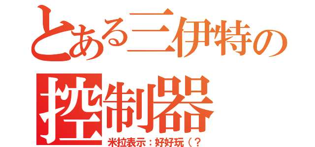 とある三伊特の控制器（米拉表示：好好玩（？）