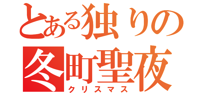 とある独りの冬町聖夜（クリスマス）