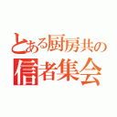 とある厨房共の信者集会（）