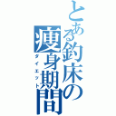 とある釣床の痩身期間（ダイエット）