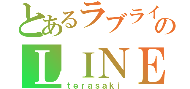 とあるラブライバーのＬＩＮＥ（ｔｅｒａｓａｋｉ）