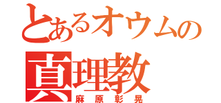 とあるオウムの真理教（麻原彰晃）