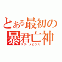 とある最初の暴君亡神（ラス・メビウス）