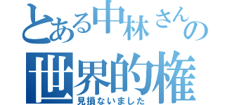 とある中林さんのの世界的権威（見損ないました）