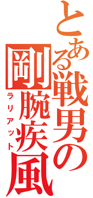 とある戦男の剛腕疾風（ラリアット）