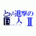 とある進撃の巨　人Ⅱ（ａｔｔａｃｋ ｏｎ ｔｉｔａｎ）