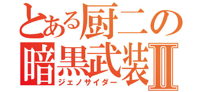 とある厨二の暗黒武装Ⅱ（ジェノサイダー）