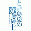 とある島袋の変態紳士（ジェントルマン）