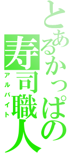 とあるかっぱの寿司職人（アルバイト）