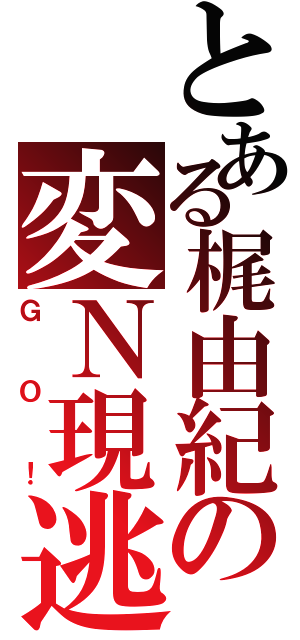 とある梶由紀の変Ｎ現逃妄馬南倉（ＧＯ！）