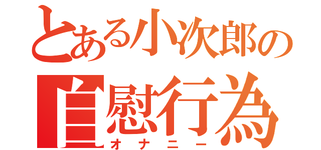 とある小次郎の自慰行為（オナニー）