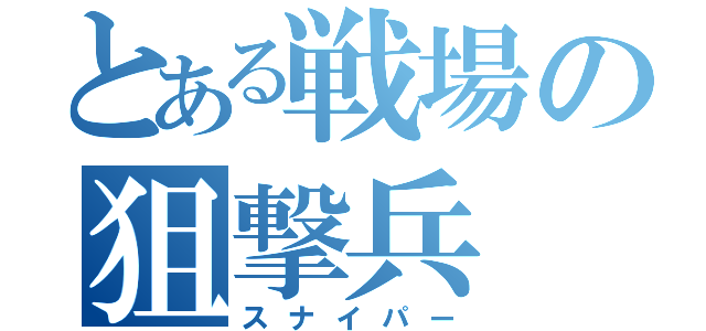 とある戦場の狙撃兵（スナイパー）