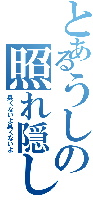 とあるうしの照れ隠し（臭くないよ臭くないよ）