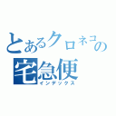 とあるクロネコヤマトの宅急便（インデックス）