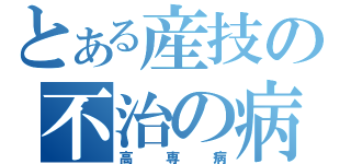 とある産技の不治の病（高専病）