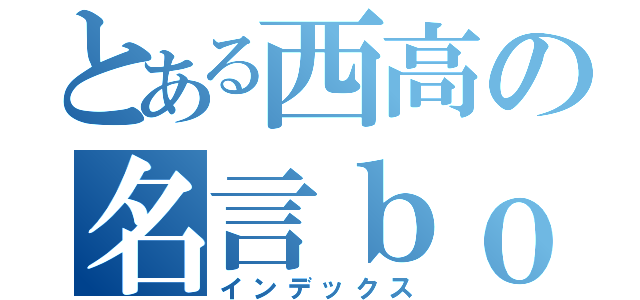 とある西高の名言ｂｏｔ（インデックス）