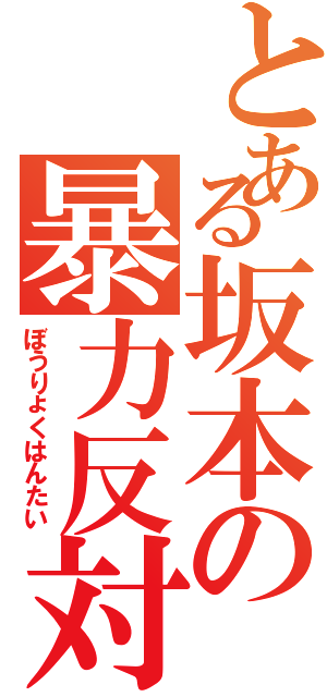 とある坂本の暴力反対Ⅱ（ぼうりょくはんたい）