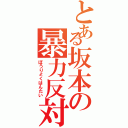 とある坂本の暴力反対Ⅱ（ぼうりょくはんたい）